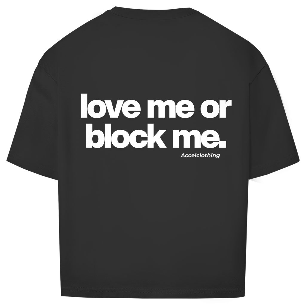 Love me or block me. - Oversized Shirt
