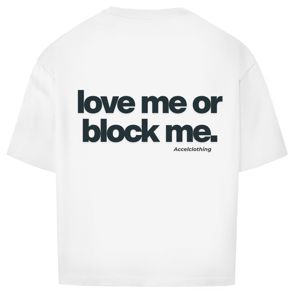 Love me or block me. - Oversized Shirt