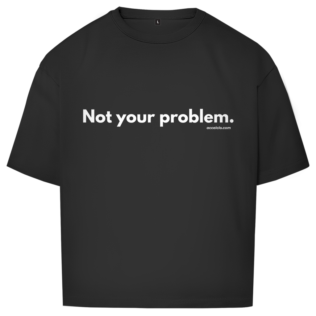 Not your Problem. - Oversized Shirt
