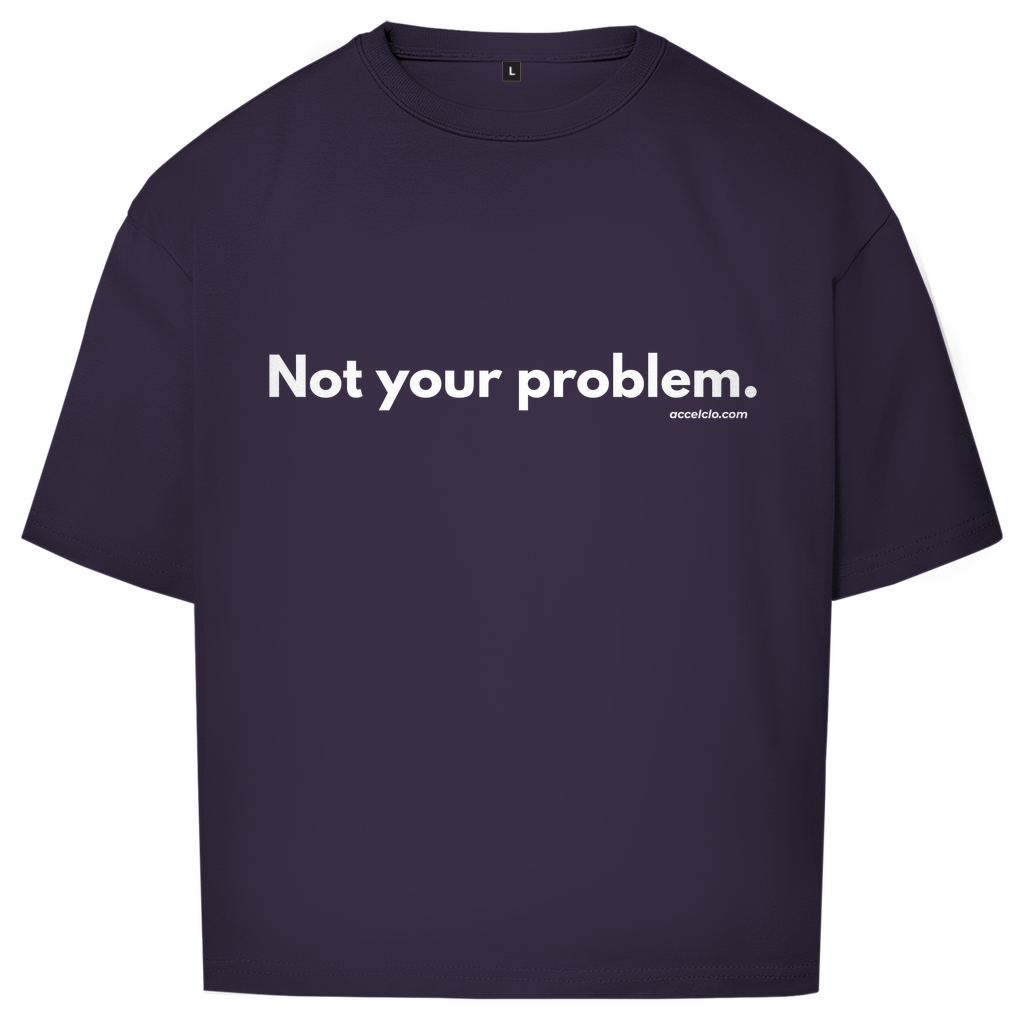 Not your Problem. - Oversized Shirt