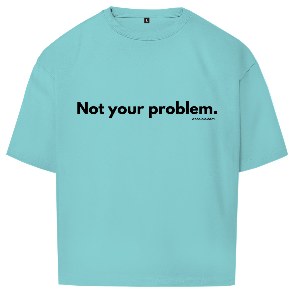 Not your Problem. - Oversized Shirt