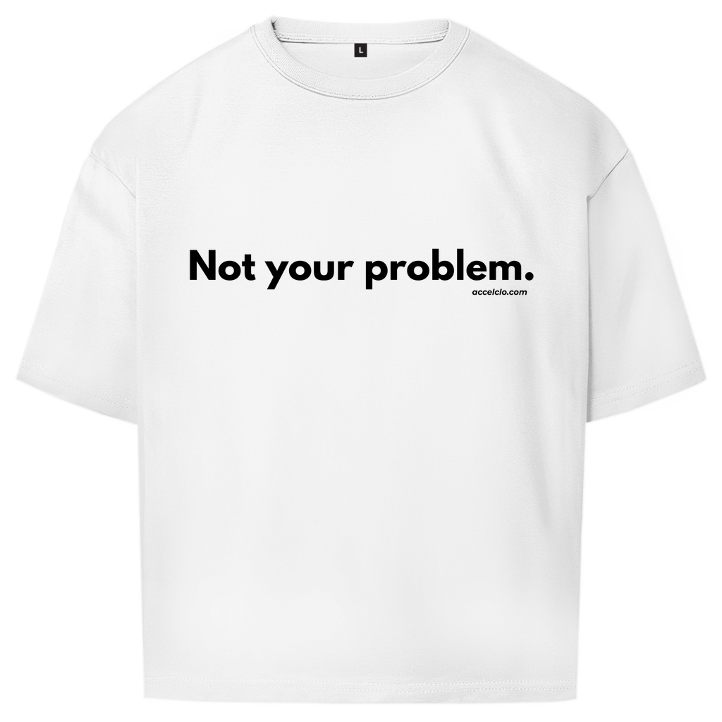 Not your Problem. - Oversized Shirt