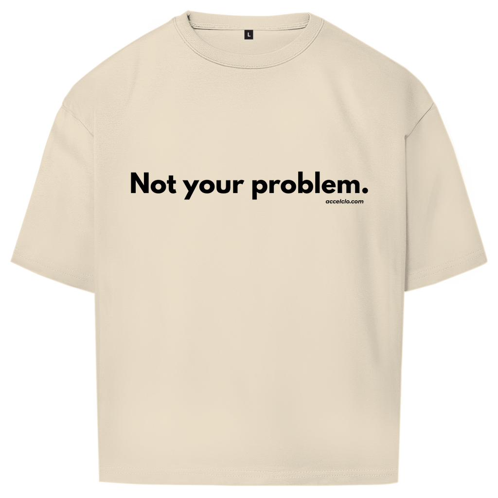 Not your Problem. - Oversized Shirt